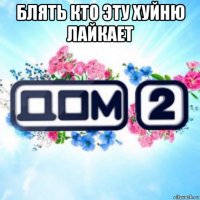 блять кто эту хуйню лайкает 