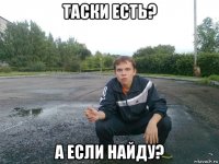 таски есть? а если найду?