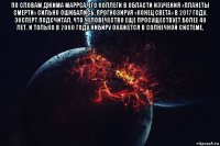по словам джима маррса, его коллеги в области изучения «планеты смерти» сильно ошибались, прогнозируя «конец света» в 2017 году. эксперт подсчитал, что человечество еще просуществует более 40 лет. и только в 2060 году нибиру окажется в солнечной системе, 