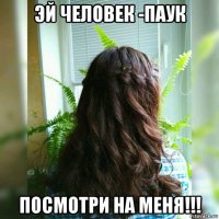 эй человек -паук посмотри на меня!!!
