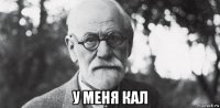  у меня кал