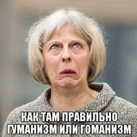  как там правильно гуманизм или гоманизм