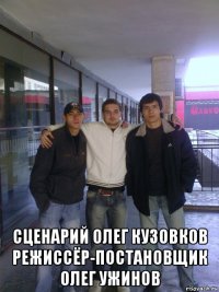  сценарий олег кузовков режиссёр-постановщик олег ужинов