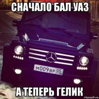 сначало бал уаз а теперь гелик