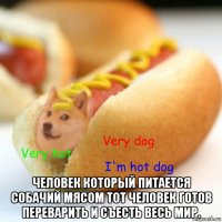  человек который питается собачий мясом тот человек готов переварить и съесть весь мир.