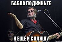 бабла подкиньте я еще и спляшу