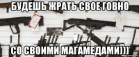 будешь жрать свое говно со своими магамедами)))