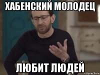 хабенский молодец любит людей