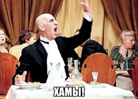  хамы!