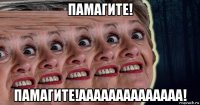 памагите! памагите!аааааааааааааа!