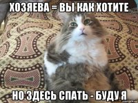 хозяева = вы как хотите но здесь спать - буду я