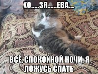 хо.....зя......ева.... всё, спокойной ночи, я ложусь спать