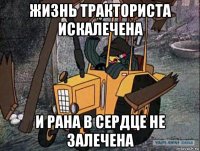 жизнь тракториста искалечена и рана в сердце не залечена