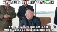 у сша есть всё но нет храбрости а ракеты наши защищают нас,от американской мании исключительности