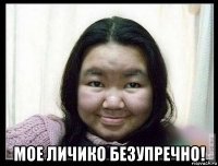  мое личико безупречно!