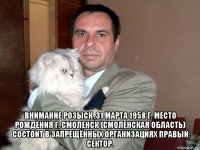  внимание розыск ,31 марта 1958 г. место рождения г. смоленск (смоленская область) состоит в запрещённых организациях правый сектор.