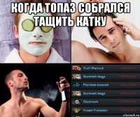 когда топаз собрался тащить катку 