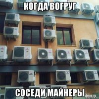 когда вогруг соседи майнеры