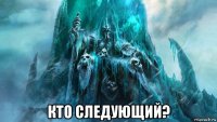  кто следующий?