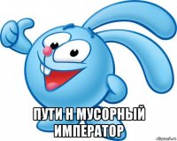  пути н мусорный император