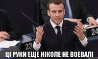  цi руки еще нiколе не воевалi