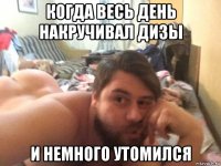 когда весь день накручивал дизы и немного утомился