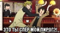  это ты спёр мой пирог?!