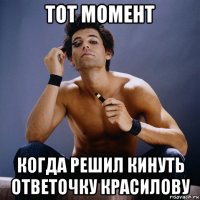 тот момент когда решил кинуть ответочку красилову