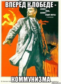 вперёд к победе - коммунизма