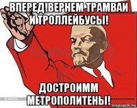 вперед!вернем трамваи и троллейбусы! достроимм метрополитены!