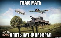 тваю мать опять катку просрал