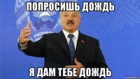 попросишь дождь я дам тебе дождь