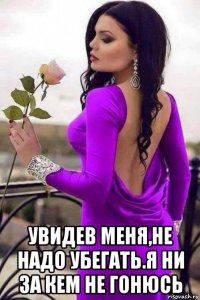  увидев меня,не надо убегать.я ни за кем не гонюсь