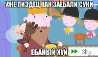 уже пиздец как заебали суки ебаный хуй