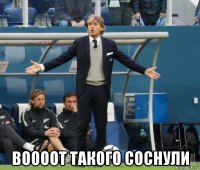  воооот такого соснули