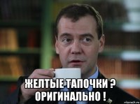  желтые тапочки ? оригинально !