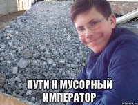  пути н мусорный император