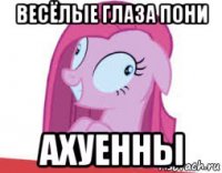 весёлые глаза пони ахуенны