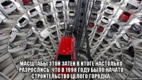  масштабы этой затеи в итоге настолько разрослись, что в 1998 году было начато строительство целого городка.