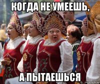 когда не умеешь, а пытаешься
