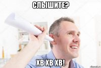 слышите? хв хв хв!