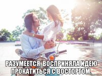  разумеется, восприняла идею прокатиться с восторгом.