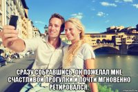  сразу собравшись, он пожелал мне счастливой прогулки и почти мгновенно ретировался.
