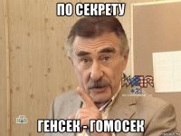 по секрету генсек - гомосек