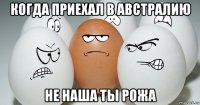когда приехал в австралию не наша ты рожа