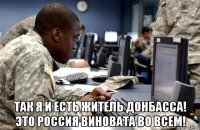  так я и есть житель донбасса! это россия виновата во всем!