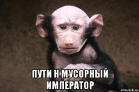  пути н мусорный император