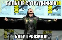больше сотрудников богу трафика!