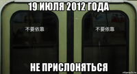 19 июля 2012 года не прислоняться