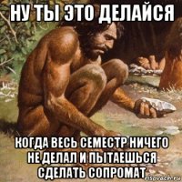 ну ты это делайся когда весь семестр ничего не делал и пытаешься сделать сопромат